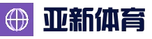 亚新体育 (中国)官方网站-Asia New Sports